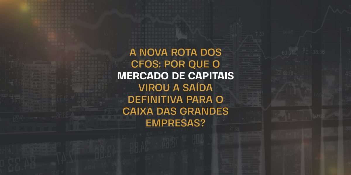 A nova rota dos CFOs_por que o mercado de capitais virou a saída definitiva para o caixa das grandes empresas_Op 1
