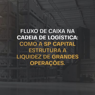 Fluxo de caixa na cadeia de Logística_Como a SP CAPITAL estrutura a liquidez de grandes operações