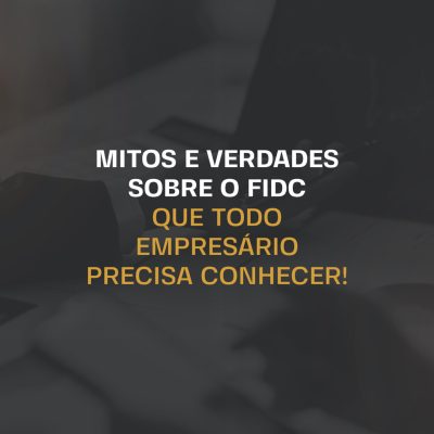 Mitos_e_verdades_sobre_o_FIDC_que_todo_empresrio_precisa_conhecer!